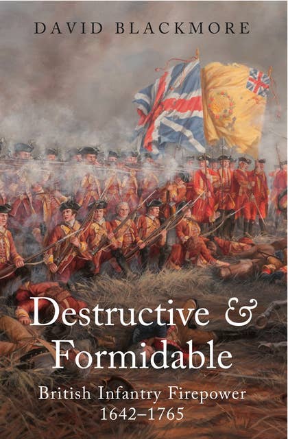 Destructive & Formidable: British Infantry Firepower, 1642–1756