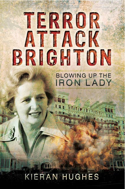 Terror Attack Brighton: Blowing up the Iron Lady