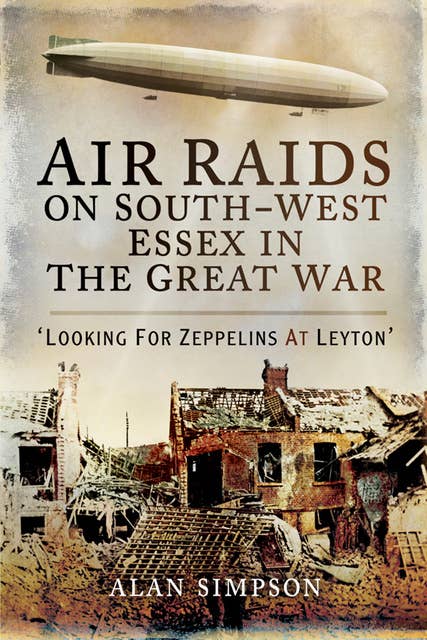 Air Raids on South-West Essex in the Great War: Looking for Zeppelins at Leyton