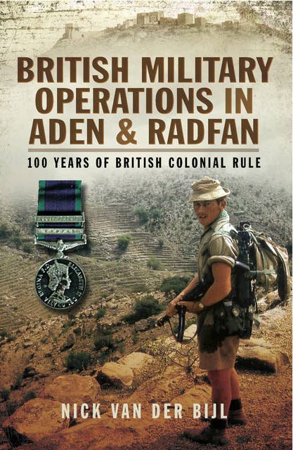 British Military Operations in Aden and Radfan: 100 Years of British Colonial Rule