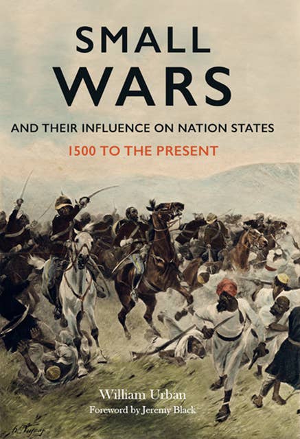 Small Wars and Their Influence on Nation States: 1500 to the Present