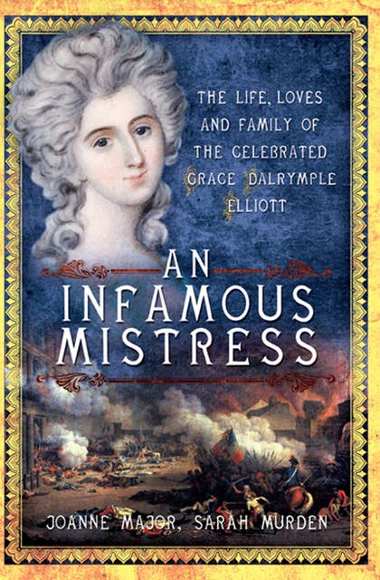 An Infamous Mistress: The Life, Loves and Family of the Celebrated Grace Dalrymple Elliott