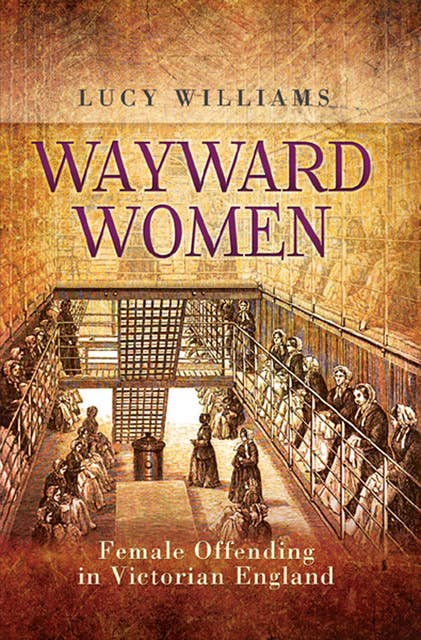 Wayward Women: Female Offending in Victorian England