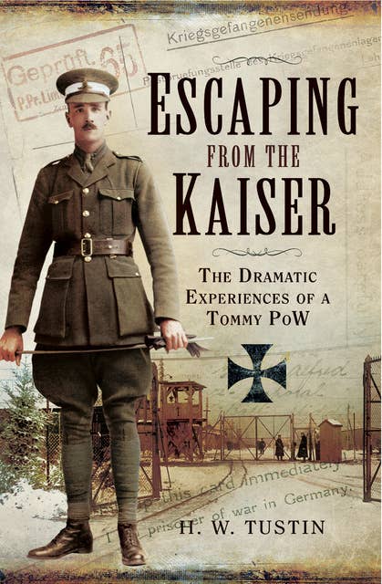 Escaping from the Kaiser: The Dramatic Experiences of a Tommy POW