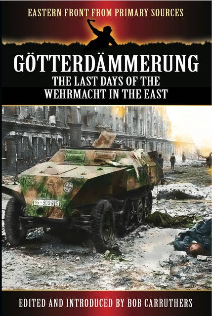 Götterdämmerung: The Last Days of the Wehrmacht in the East