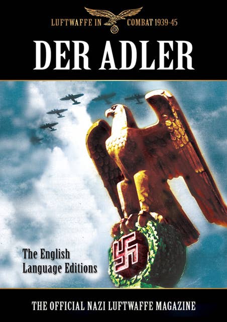 Der Adler: The Official Nazi Luftwaffe Magazine: The English Language Editions