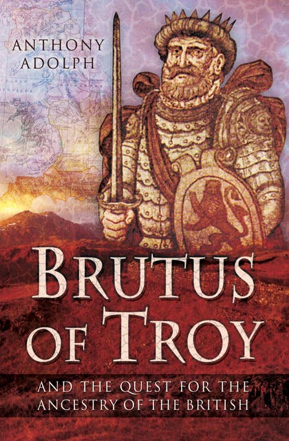 Brutus of Troy: And the Quest for the Ancestry of the British
