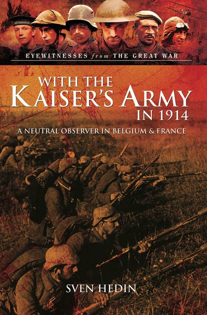 With the Kaiser's Army in 1914: A Neutral Observer in Belgium & France