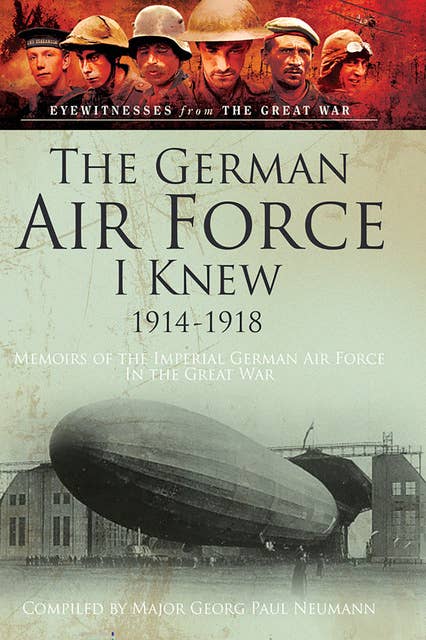 The German Air Force I Knew 1914-1918: Memoirs of the Imperial German Air Force in the Great War