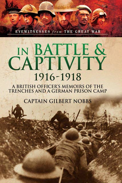 In Battle & Captivity, 1916-1918: A British Officer's Memoirs of the Trenches and a German Prison Camp