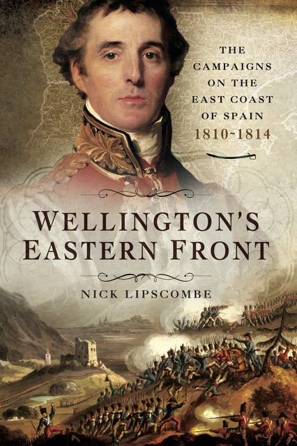 Wellington's Eastern Front: The Campaigns on the East Coast of Spain, 1810–1814