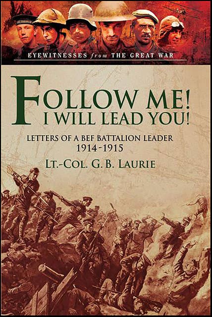 Follow me! I Will Lead You!: Letters of a BEF Battalion Leader, 1914–1915