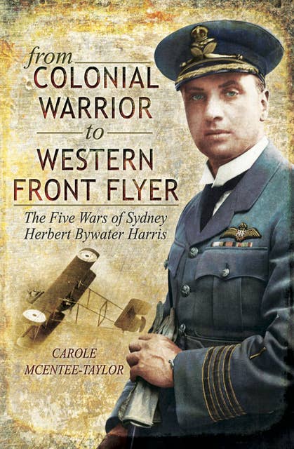 From Colonial Warrior to Western Front Flyer: The Five Wars of Sydney Herbert Bywater Harris