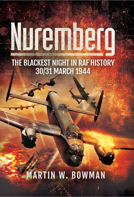 Nuremberg: The Blackest Night in RAF History, 30/31 March 1944