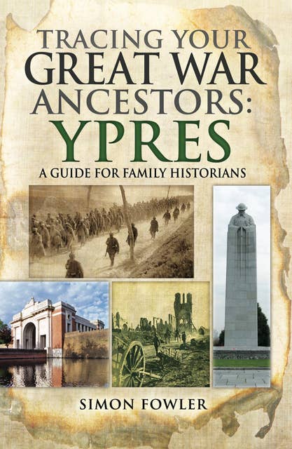 Tracing your Great War Ancestors: Ypres: A Guide for Family Historians
