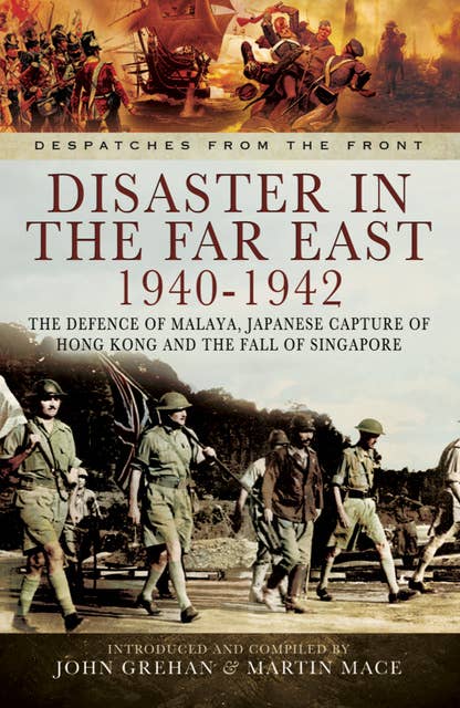 Disaster in the Far East, 1940–1942: The Defence of Malaya, Japanese Capture of Hong Kong and the Fall of Singapore
