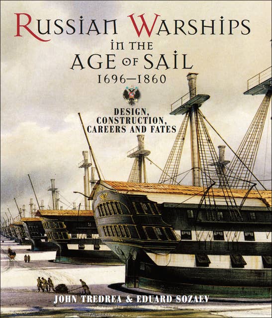 Russian Warships in the Age of Sail 1696–1860: Design, Construction, Careers and Fates