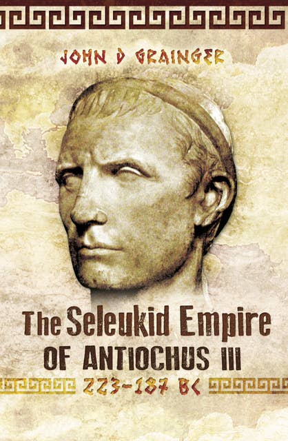 The Seleukid Empire of Antiochus III, 223–187 BC