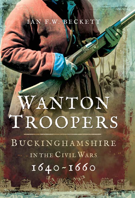 Wanton Troopers: Buckinghamshire in the Civil Wars, 1640–1660