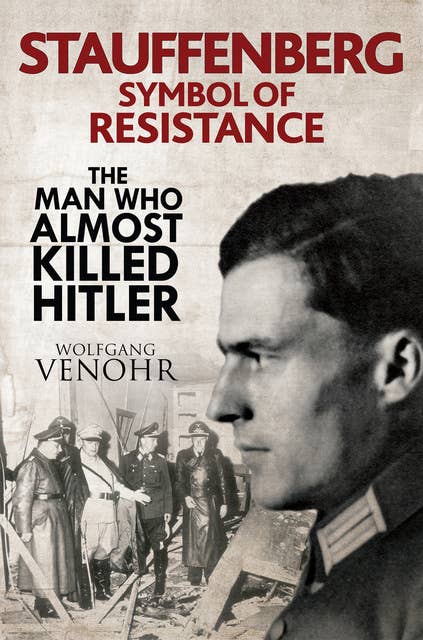 Stauffenberg, Symbol of Resistance: The Man Who Almost Killed Hitler