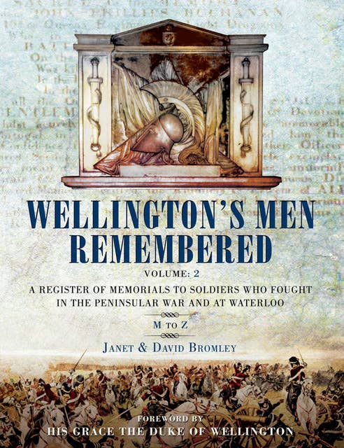 Wellington's Men Remembered Volume 2: A Register of Memorials to Soldiers Who Fought in the Peninsular War and at Waterloo: M to Z