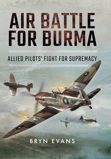 Air Battle for Burma: Allied Pilots' Fight for Supremacy