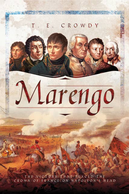 Marengo: The Victory That Placed the Crown of France on Napoleon's Head