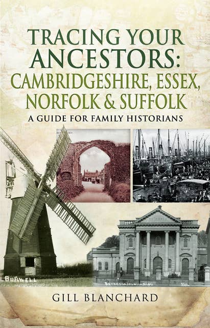 Tracing Your Ancestors: Cambridgeshire, Essex, Norfolk & Suffolk (A Guide For Family Historians): A Guide For Family Historians