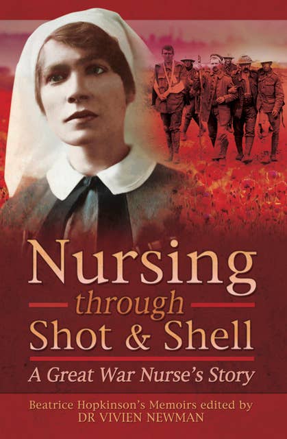Nursing Through Shot & Shell: A Great War Nurse's Story