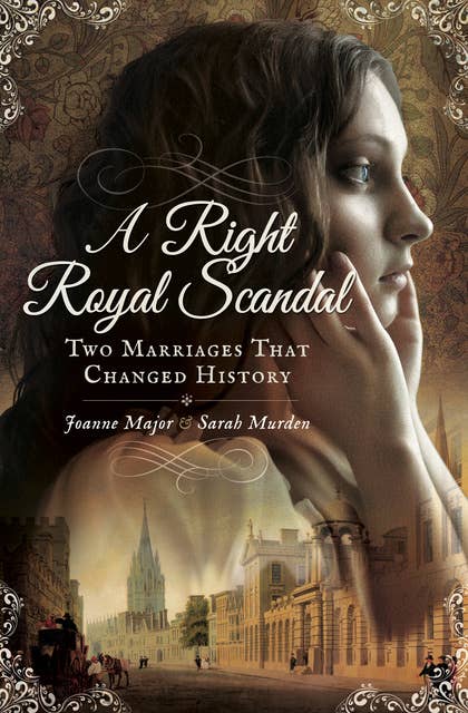 A Right Royal Scandal: Two Marriages That Changed History