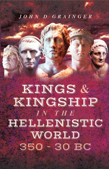 Kings & Kingship in the Hellenistic World, 350–30 BC