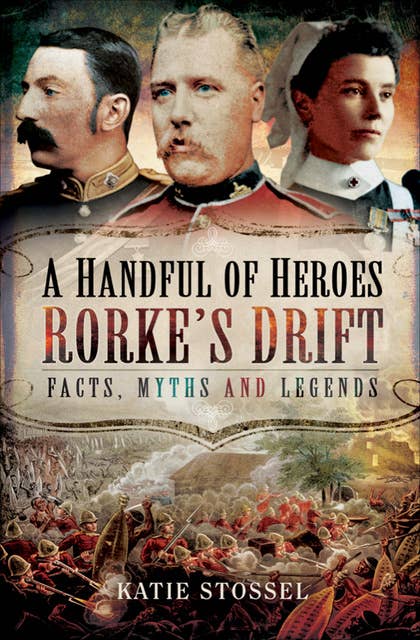 A Handful of Heroes, Rorke's Drift: Facts, Myths and Legends