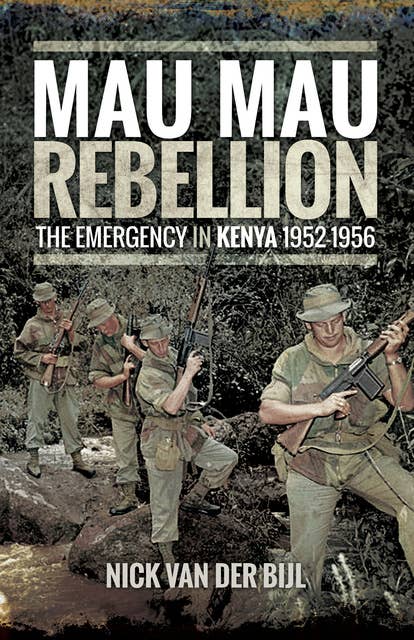 Mau Mau Rebellion: The Emergency in Kenya, 1952–1956