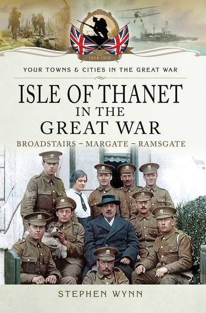 Isle of Thanet in the Great War: Broadstairs–Margate–Ramsgate