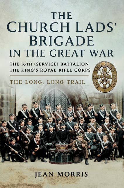 The Church Lads' Brigade in the Great War: The 16th (Service) Battalion The King's Royal Rifle Corps. The Long, Long Trail