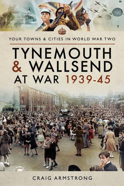 Tynemouth and Wallsend at War, 1939–45