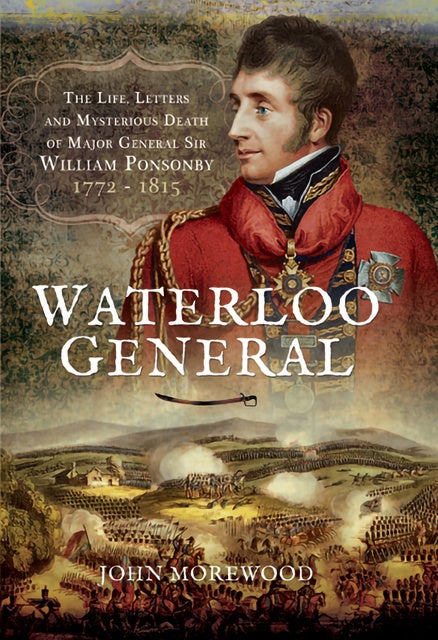 Waterloo General: The Life, Letters and Mysterious Death of Major ...