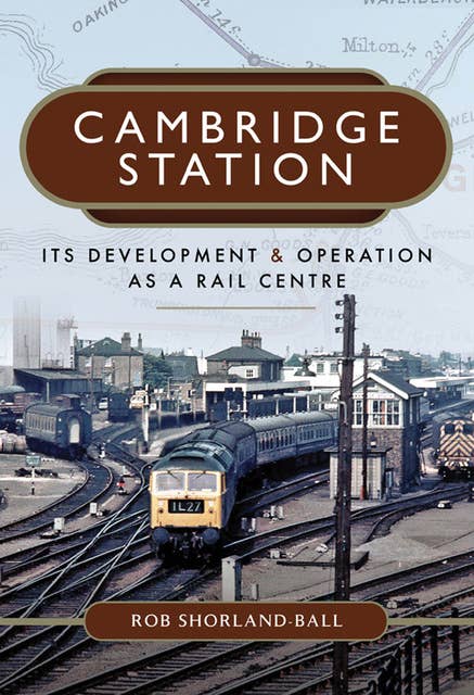 Cambridge Station: Its Development & Operation As A Rail Centre