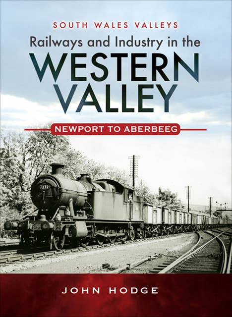 Railways and Industry in the Western Valley: Newport to Aberbeeg