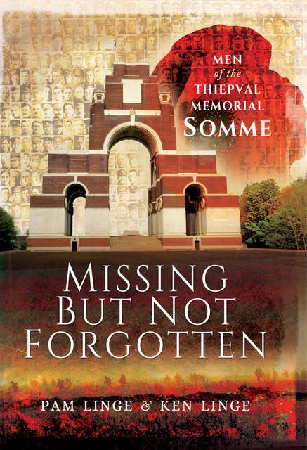 Missing But Not Forgotten: Men of the Thiepval Memorial-Somme