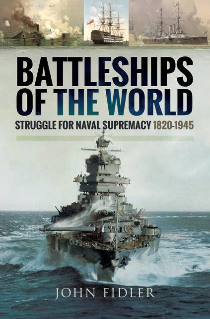 Battleships of the World: Struggle for Naval Supremacy, 1820–1945