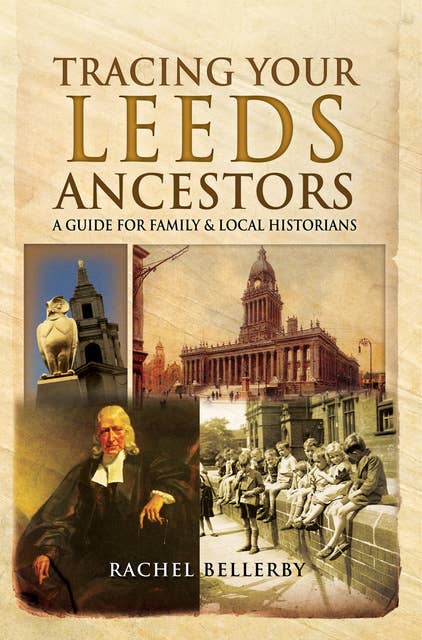 Tracing Your Leeds Ancestors: A Guide for Family & Local Historians