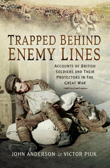 Trapped Behind Enemy Lines: Accounts of British Soldiers and Their Protectors in the Great War