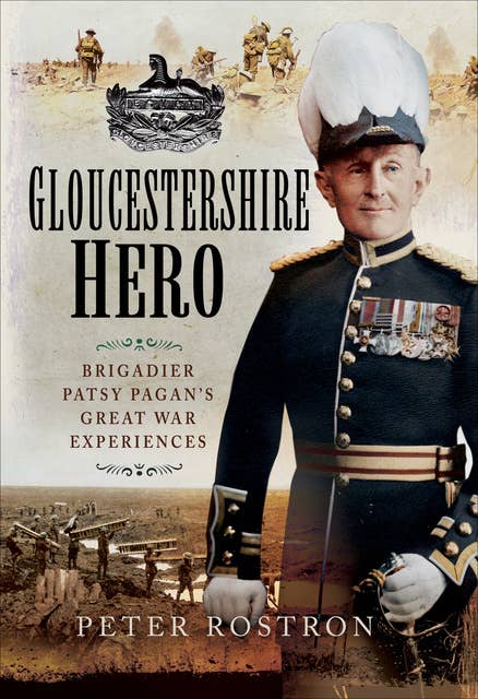 Gloucestershire Hero: Brigadier Patsy Pagan's Great War Experiences