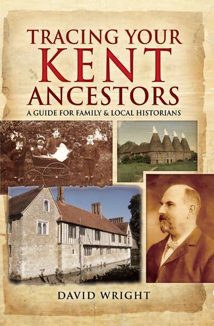 Tracing Your Kent Ancestors: A Guide for Family & Local Historians