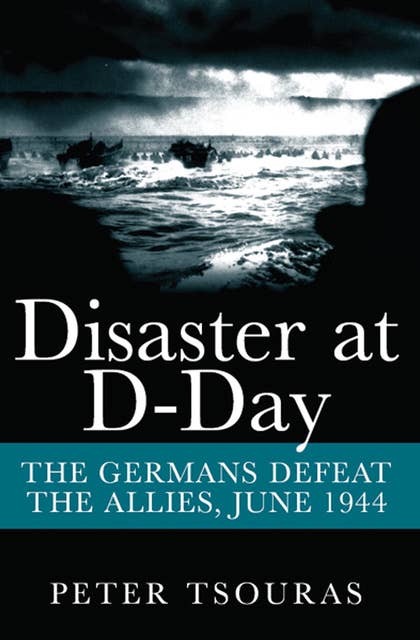 Disaster at D-Day: The Germans Defeat the Allies, June 1944