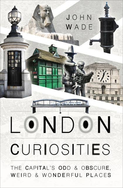 London Curiosities: The Capital's Odd & Obscure, Weird & Wonderful Places