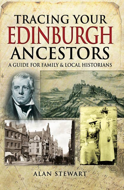 Tracing Your Edinburgh Ancestors: A Guide for Family & Local Historians