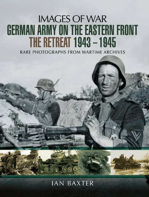 German Army on the Eastern Front: The Retreat, 1943–1945