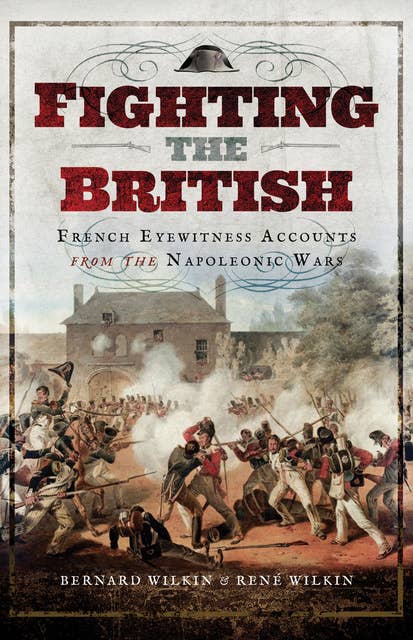 Fighting the British: French Eyewitness Accounts from the Napoleonic Wars